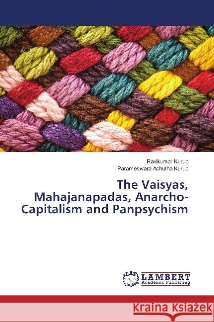 The Vaisyas, Mahajanapadas, Anarcho-Capitalism and Panpsychism Kurup, Ravikumar; Achutha Kurup, Parameswara 9783330019263 LAP Lambert Academic Publishing