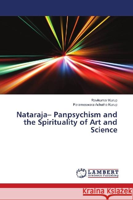 Nataraja- Panpsychism and the Spirituality of Art and Science Kurup, Ravikumar; Achutha Kurup, Parameswara 9783330019386 LAP Lambert Academic Publishing