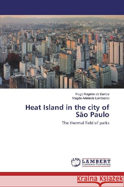 Heat Island in the city of São Paulo : The thermal field of parks Rogério de Barros, Hugo; Adelaide Lombardo, Magda 9783330019881