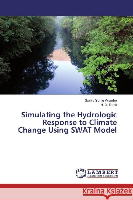 Simulating the Hydrologic Response to Climate Change Using SWAT Model Wandre, Sarika Santu; Rank, H. D. 9783330020108
