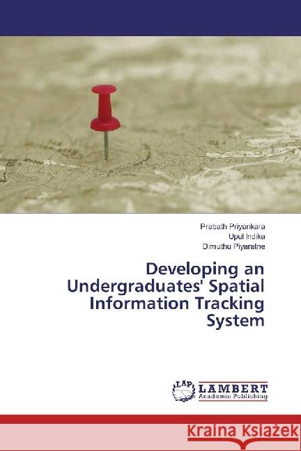 Developing an Undergraduates' Spatial Information Tracking System Priyankara, Prabath; Indika, Upul; Piyaratne, Dimuthu 9783330020146