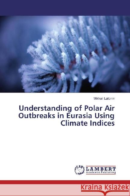 Understanding of Polar Air Outbreaks in Eurasia Using Climate Indices Latonin, Mikhail 9783330020405
