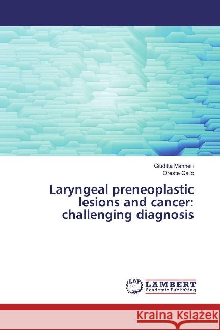 Laryngeal preneoplastic lesions and cancer: challenging diagnosis Mannelli, Giuditta; Gallo, Oreste 9783330020535