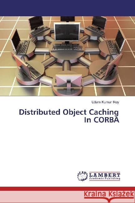 Distributed Object Caching In CORBA Roy, Uttam Kumar 9783330020603