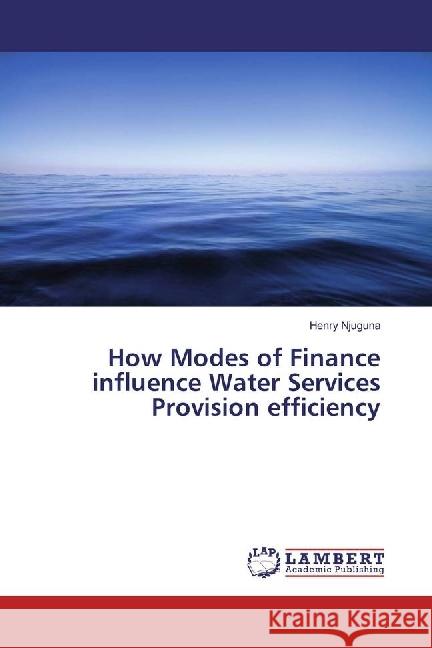 How Modes of Finance influence Water Services Provision efficiency Njuguna, Henry 9783330020658