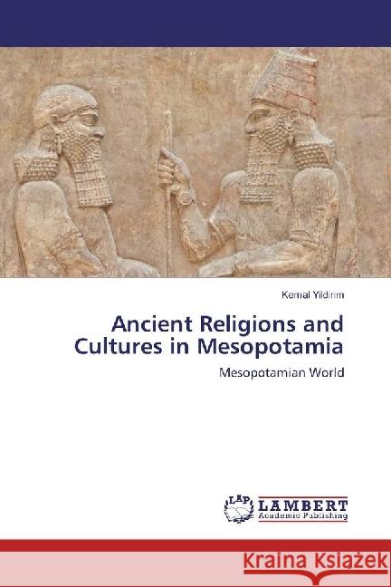 Ancient Religions and Cultures in Mesopotamia : Mesopotamian World Yildirim, Kemal 9783330020870 LAP Lambert Academic Publishing