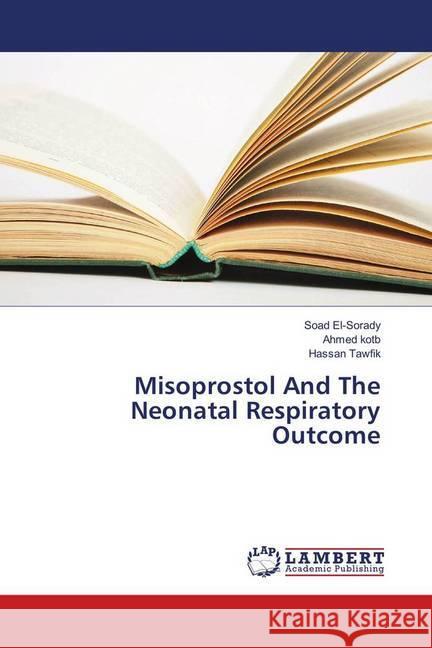 Misoprostol And The Neonatal Respiratory Outcome El-Sorady, Soad; kotb, Ahmed; Tawfik, Hassan 9783330020900