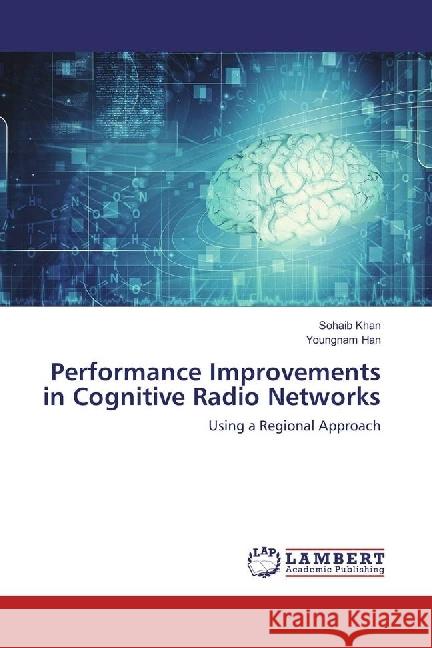 Performance Improvements in Cognitive Radio Networks : Using a Regional Approach Khan, Sohaib; Han, Youngnam 9783330021044 LAP Lambert Academic Publishing