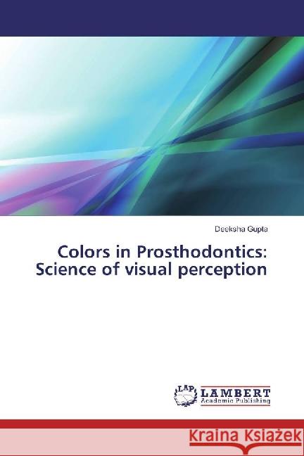 Colors in Prosthodontics: Science of visual perception Gupta, Deeksha 9783330021112