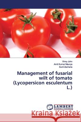 Management of fusarial wilt of tomato (Lycopersicon esculentum L.) John, Vinny; Maurya, Amit Kumar; Zacharia, Sunil 9783330021211 LAP Lambert Academic Publishing
