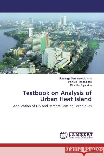 Textbook on Analysis of Urban Heat Island : Application of GIS and Remote Sensing Techniques Samarawickrama, Udaranga; Ranagalage, Manjula; Piyaratne, Dimuthu 9783330021396 LAP Lambert Academic Publishing