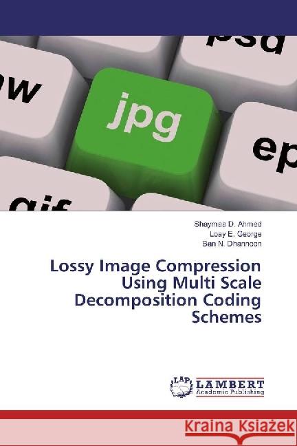 Lossy Image Compression Using Multi Scale Decomposition Coding Schemes Ahmed, Shaymaa D.; George, Loay E.; Dhannoon, Ban N. 9783330021457