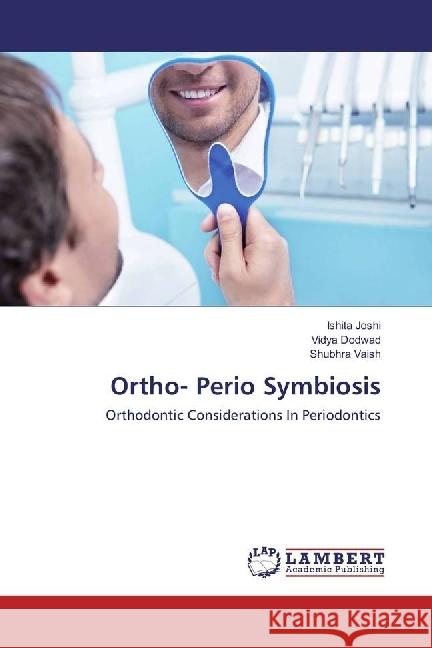 Ortho- Perio Symbiosis : Orthodontic Considerations In Periodontics Joshi, Ishita; Dodwad, Vidya; Vaish, Shubhra 9783330021617