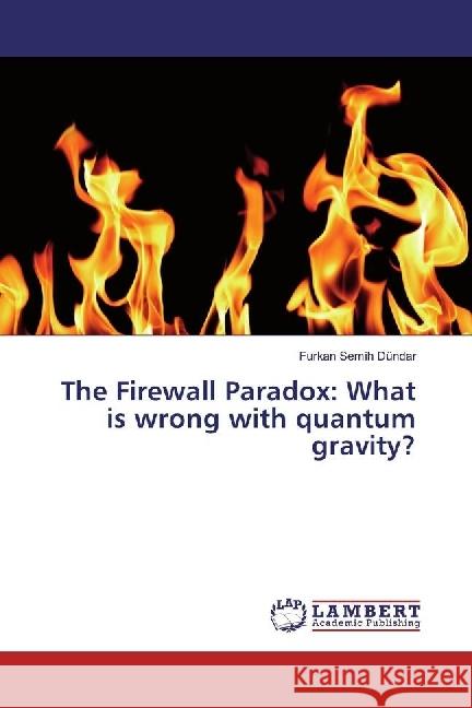 The Firewall Paradox: What is wrong with quantum gravity? Dündar, Furkan Semih 9783330021754