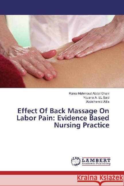 Effect Of Back Massage On Labor Pain: Evidence Based Nursing Practice Mahmoud Abdel Ghani, Rania; Said, Yousria A. El; Attia, Abdelhamid 9783330022218