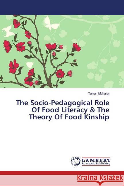 The Socio-Pedagogical Role Of Food Literacy & The Theory Of Food Kinship Maharaj, Tarran 9783330022225