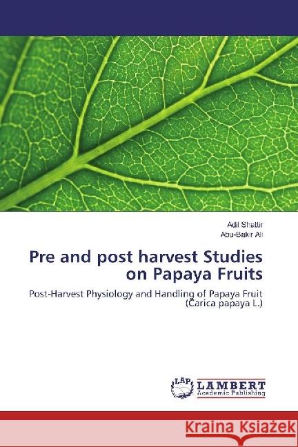 Pre and post harvest Studies on Papaya Fruits : Post-Harvest Physiology and Handling of Papaya Fruit (Carica papaya L.) Shattir, Adil; Ali, Abu-Bakir 9783330022300 LAP Lambert Academic Publishing