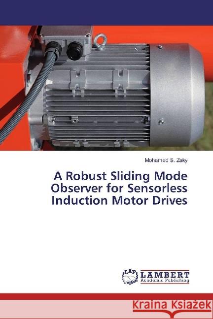 A Robust Sliding Mode Observer for Sensorless Induction Motor Drives Zaky, Mohamed S. 9783330022409 LAP Lambert Academic Publishing