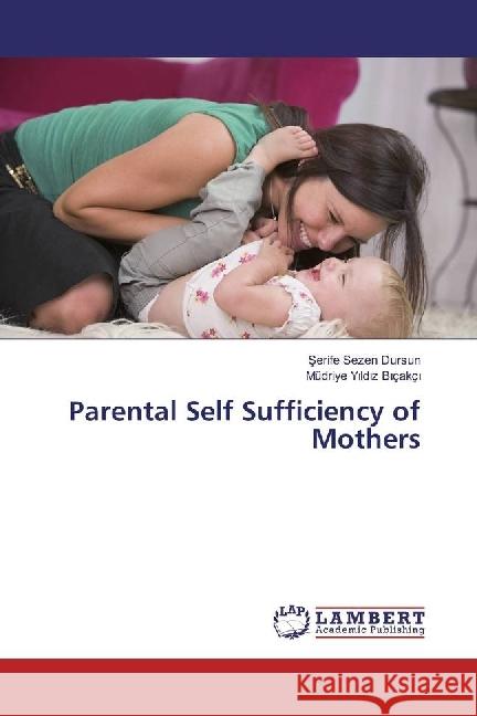 Parental Self Sufficiency of Mothers Dursun, Serife Sezen; Biçakçi, Müdriye Yildiz 9783330022478