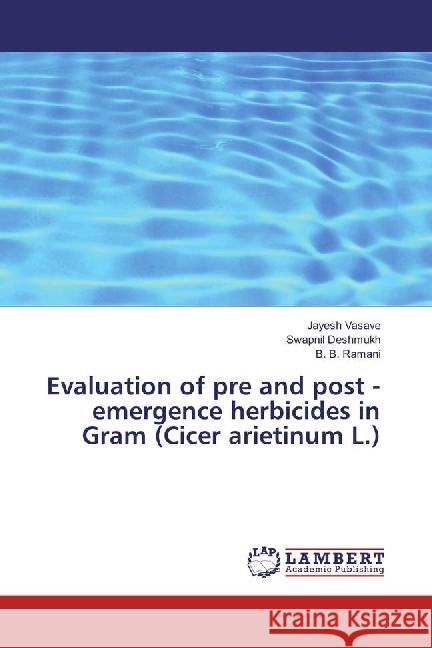 Evaluation of pre and post - emergence herbicides in Gram (Cicer arietinum L.) Vasave, Jayesh; Deshmukh, Swapnil; Ramani, B. B. 9783330022737