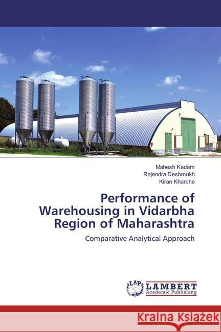 Performance of Warehousing in Vidarbha Region of Maharashtra : Comparative Analytical Approach Kadam, Mahesh; Deshmukh, Rajendra; Kharche, Kiran 9783330022775 LAP Lambert Academic Publishing