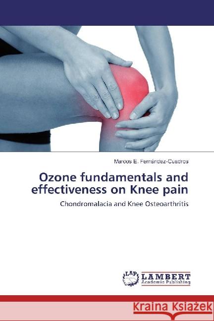 Ozone fundamentals and effectiveness on Knee pain : Chondromalacia and Knee Osteoarthritis Fernández-Cuadros, Marcos E. 9783330022980