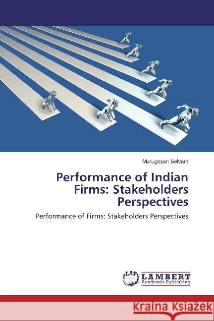 Performance of Indian Firms: Stakeholders Perspectives : Performance of Firms: Stakeholders Perspectives Selvam, Murugesan 9783330023116