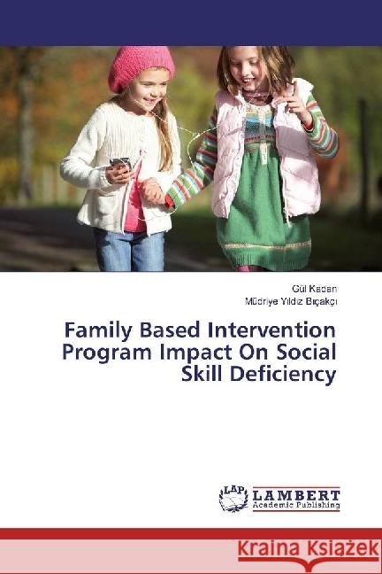 Family Based Intervention Program Impact On Social Skill Deficiency Kadan, Gül; Biçakçi, Müdriye Yildiz 9783330023215