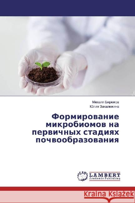 Formirovanie mikrobiomov na pervichnyh stadiyah pochvoobrazovaniya Birjukov, Mihail; Zakaljukina, Juliya 9783330023321 LAP Lambert Academic Publishing