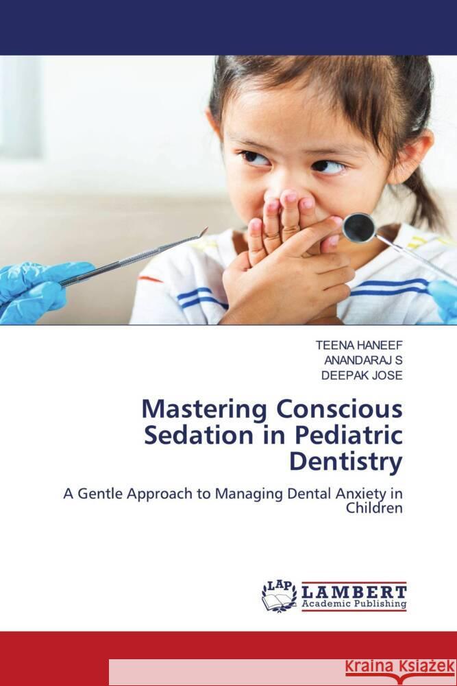 Mastering Conscious Sedation in Pediatric Dentistry Teena Haneef Anandaraj S Deepak Jose 9783330023413