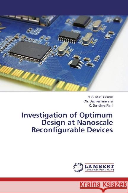 Investigation of Optimum Design at Nanoscale Reconfigurable Devices S. Murti Sarma, N.; Sathyanarayana, Ch.; Sandhya Rani, K. 9783330023765 LAP Lambert Academic Publishing