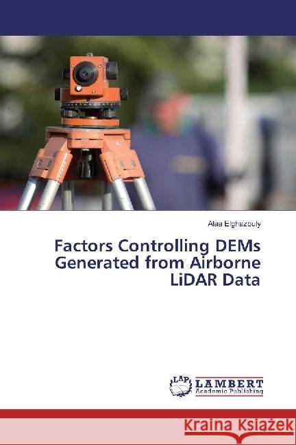 Factors Controlling DEMs Generated from Airborne LiDAR Data Elghazouly, Alaa 9783330024212 LAP Lambert Academic Publishing