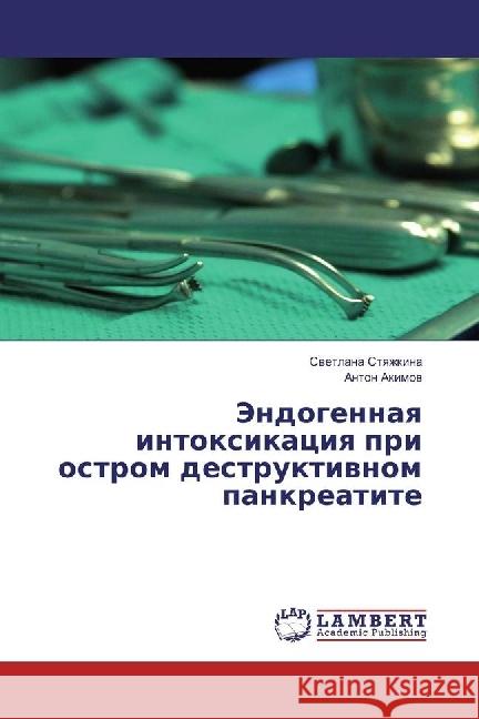 Jendogennaya intoxikaciya pri ostrom destruktivnom pankreatite Styazhkina, Svetlana; Akimov, Anton 9783330024250 LAP Lambert Academic Publishing
