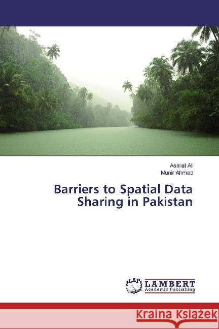 Barriers to Spatial Data Sharing in Pakistan Ali, Asmat; Ahmad, Munir 9783330024472