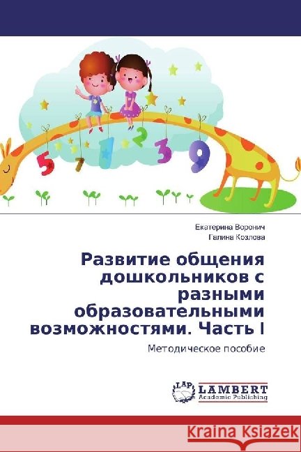 Razvitie obshheniya doshkol'nikov s raznymi obrazovatel'nymi vozmozhnostyami. Chast' I : Metodicheskoe posobie Voronich, Ekaterina; Kozlova, Galina 9783330024786 LAP Lambert Academic Publishing