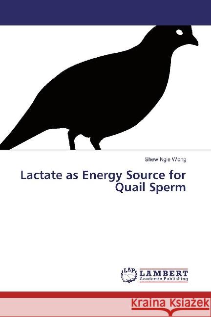 Lactate as Energy Source for Quail Sperm Wong, Shew Ngie 9783330024861 LAP Lambert Academic Publishing