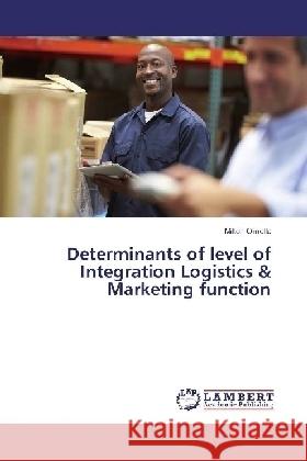 Determinants of level of Integration Logistics & Marketing function Omollo, Milton 9783330024977