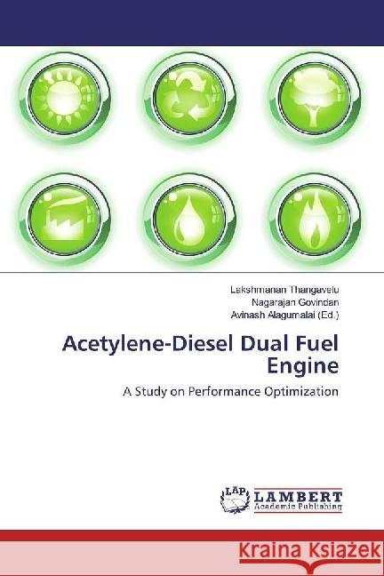 Acetylene-Diesel Dual Fuel Engine : A Study on Performance Optimization Thangavelu, Lakshmanan; Govindan, Nagarajan 9783330025059 LAP Lambert Academic Publishing