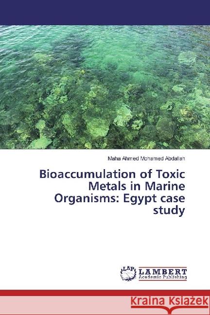 Bioaccumulation of Toxic Metals in Marine Organisms: Egypt case study Abdallah, Maha Ahmed Mohamed 9783330025318 LAP Lambert Academic Publishing