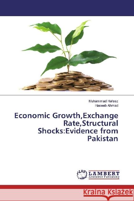 Economic Growth,Exchange Rate,Structural Shocks:Evidence from Pakistan Hafeez, Muhammad; Ahmad, Haseeb 9783330025400 LAP Lambert Academic Publishing