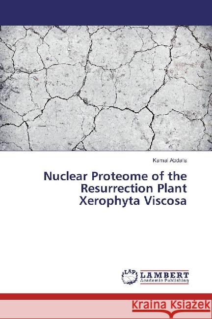 Nuclear Proteome of the Resurrection Plant Xerophyta Viscosa Abdalla, Kamal 9783330025462 LAP Lambert Academic Publishing