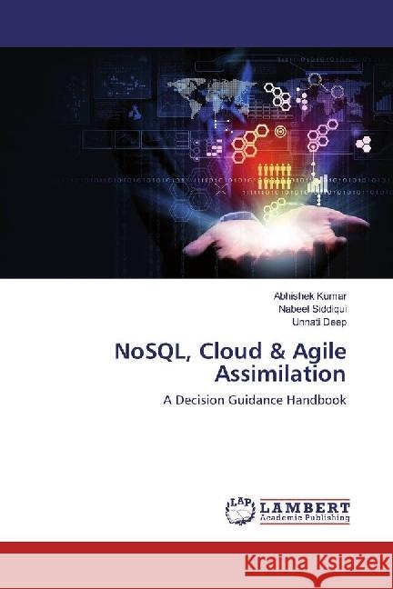 NoSQL, Cloud & Agile Assimilation : A Decision Guidance Handbook Kumar, Abhishek; Siddiqui, Nabeel; Deep, Unnati 9783330025691 LAP Lambert Academic Publishing