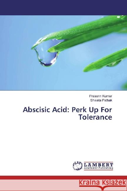 Abscisic Acid: Perk Up For Tolerance Kumar, Prasann; Pathak, Shweta 9783330025899 LAP Lambert Academic Publishing