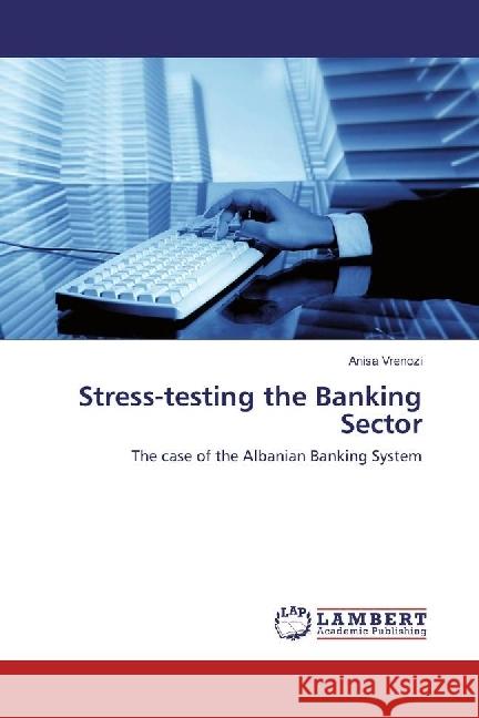 Stress-testing the Banking Sector : The case of the Albanian Banking System Vrenozi, Anisa 9783330026124