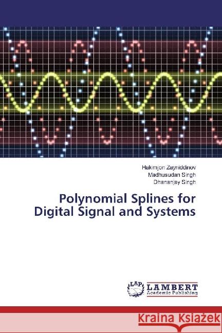 Polynomial Splines for Digital Signal and Systems Zayniddinov, Hakimjon; Singh, Madhusudan; Singh, Dhananjay 9783330026186 LAP Lambert Academic Publishing