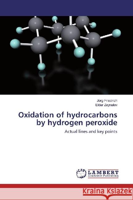 Oxidation of hydrocarbons by hydrogen peroxide : Actual lines and key points Friedrich, Jörg; Zeynalov, Eldar 9783330026414 LAP Lambert Academic Publishing