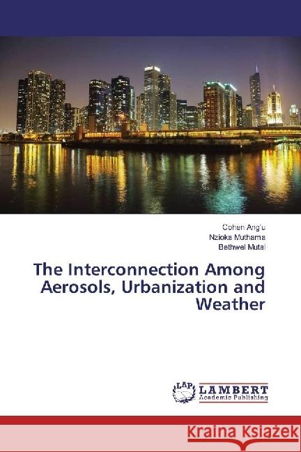 The Interconnection among Aerosols, Urbanization and Weather Muthama, Nzioka; Mutai, Bethwel 9783330026537
