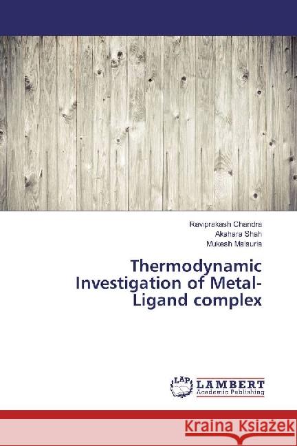 Thermodynamic Investigation of Metal-Ligand complex Chandra, Raviprakash; Shah, Akshara; Maisuria, Mukesh 9783330027015