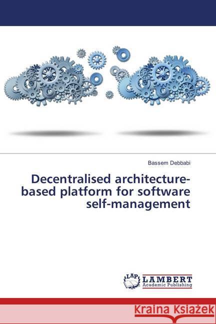 Decentralised architecture-based platform for software self-management Debbabi, Bassem 9783330027053