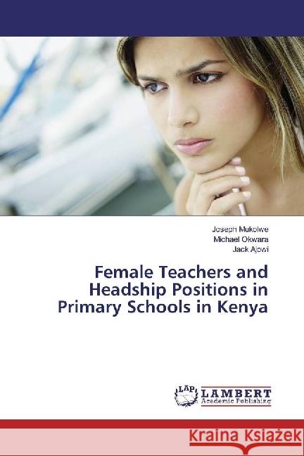 Female Teachers and Headship Positions in Primary Schools in Kenya Mukolwe, Joseph; Okwara, Michael; Ajowi, Jack 9783330027466